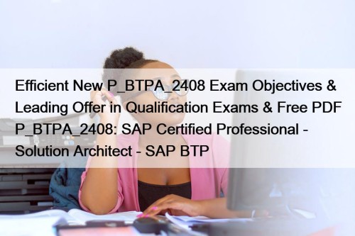 Efficient New P_BTPA_2408 Exam Objectives & Leading Offer ...