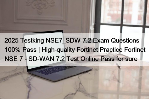 2025 Testking NSE7_SDW-7.2 Exam Questions 100% Pass | ...