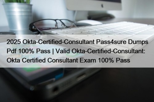 2025 Okta-Certified-Consultant Pass4sure Dumps Pdf 100% Pass | ...